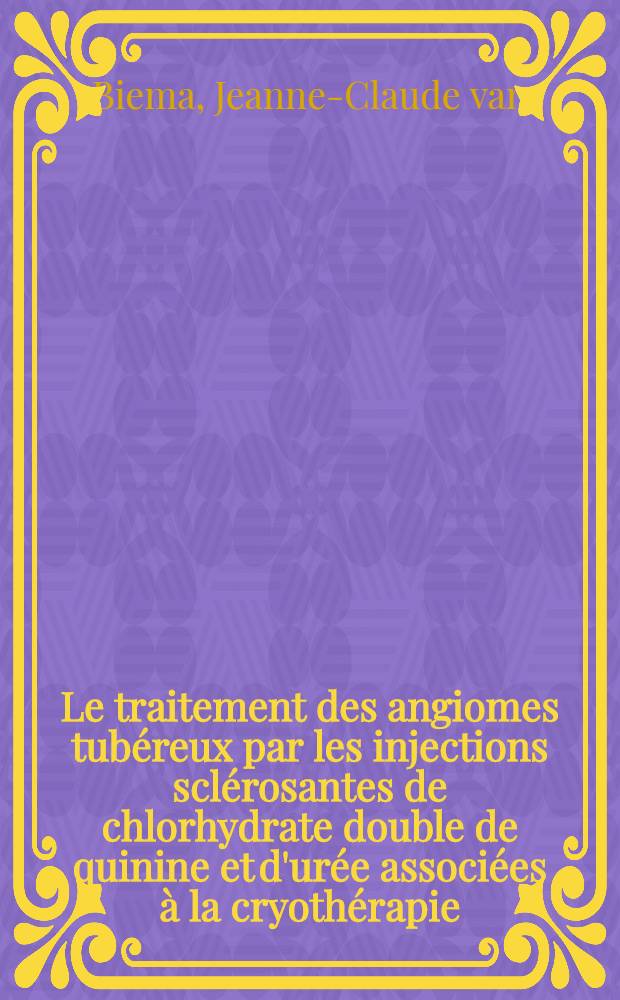 Le traitement des angiomes tub&eacute;reux par les injections scl&eacute;rosantes de chlorhydrate double de quinine et d'ur&eacute;e associ&eacute;es &agrave; la cryoth&eacute;rapie : Th&egrave;se pour le doctorat en m&eacute;d