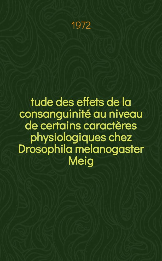 Étude des effets de la consanguinité au niveau de certains caractères physiologiques chez Drosophila melanogaster Meig : Thèse prés. devant l'Univ. Claude-Bernard de Lyon ...