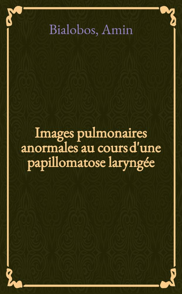 Images pulmonaires anormales au cours d'une papillomatose laryngée : Étude d'un cas personnel et revue de la littérature : Thèse ..