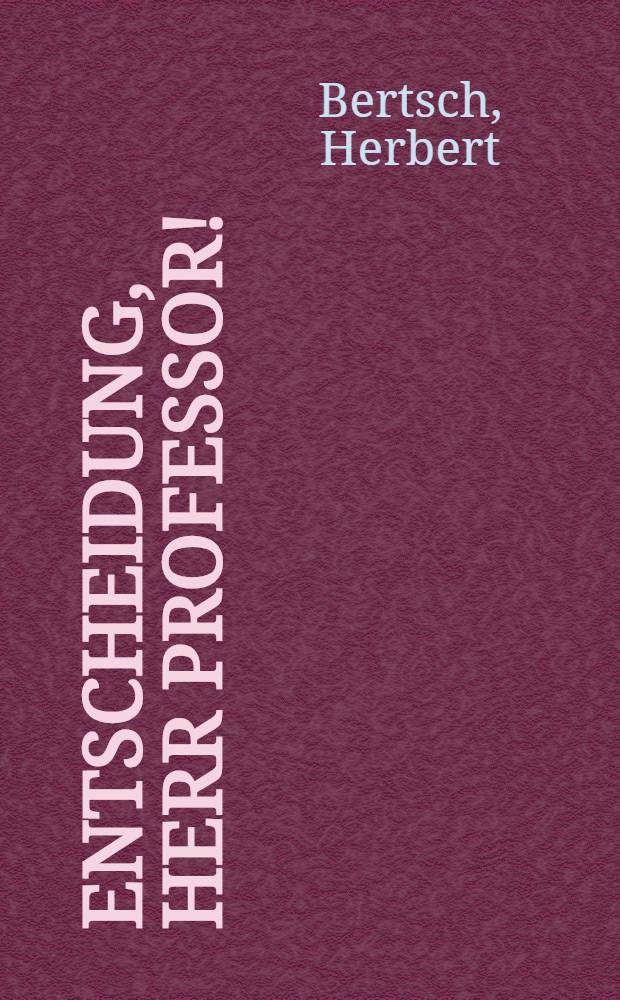 Entscheidung, Herr Professor! : Ein Göttinger Bericht