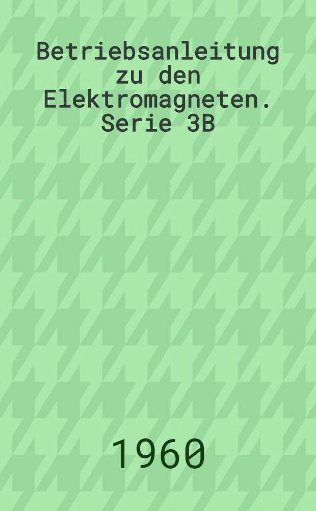 Betriebsanleitung zu den Elektromagneten. Serie 3B