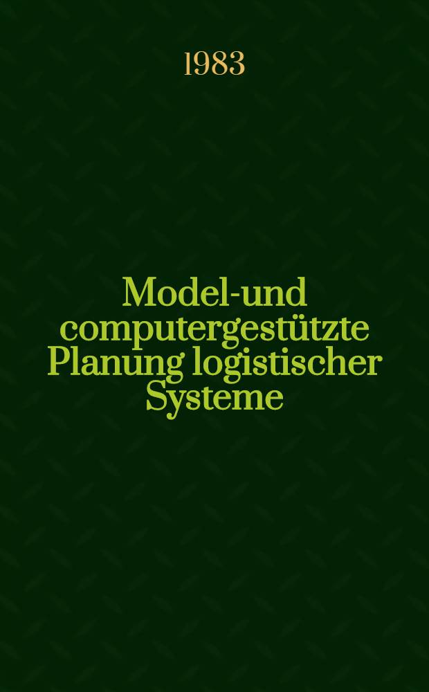 Modell- und computergestützte Planung logistischer Systeme : Langfristige Optimierung von Standorten u, Lagerkapazitäten