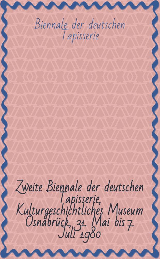 Zweite Biennale der deutschen Tapisserie, Kulturgeschichtliches Museum Osnabrück, 31. Mai bis 7. Juli 1980 : Katalog