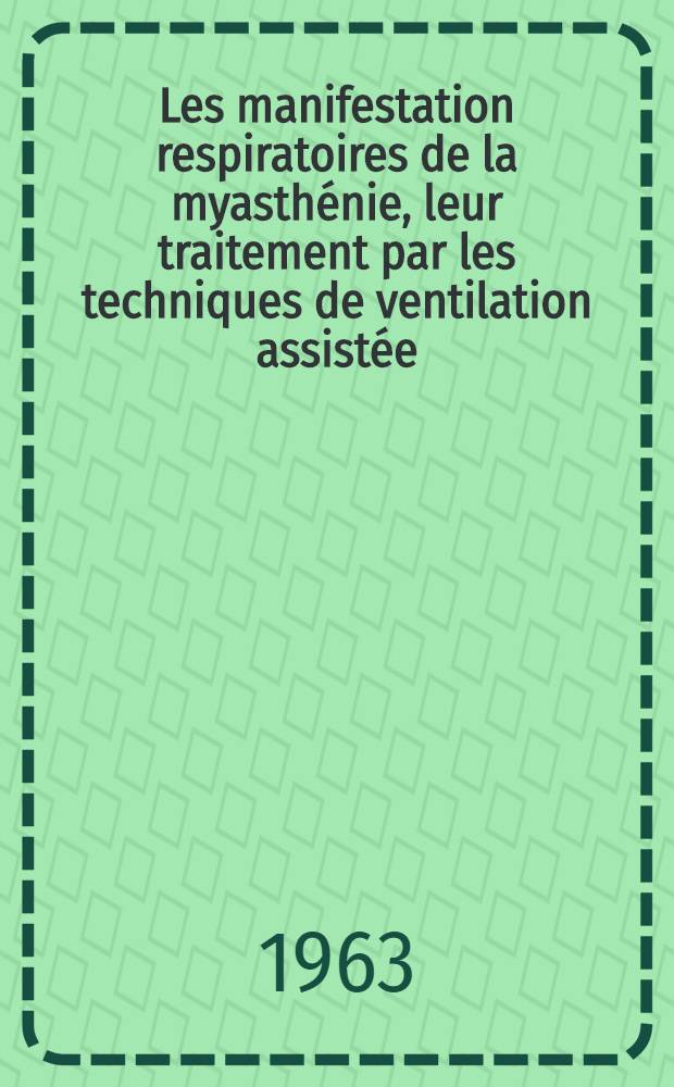 Les manifestation respiratoires de la myasthénie, leur traitement par les techniques de ventilation assistée