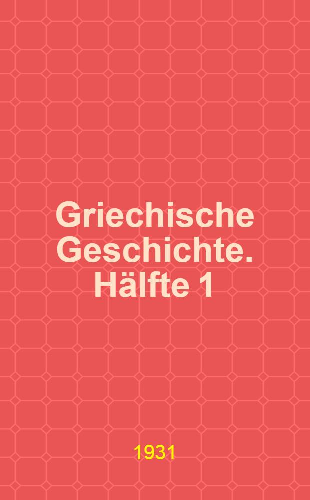 Griechische Geschichte. Hälfte 1 : Von den Anfängen bis Perikles