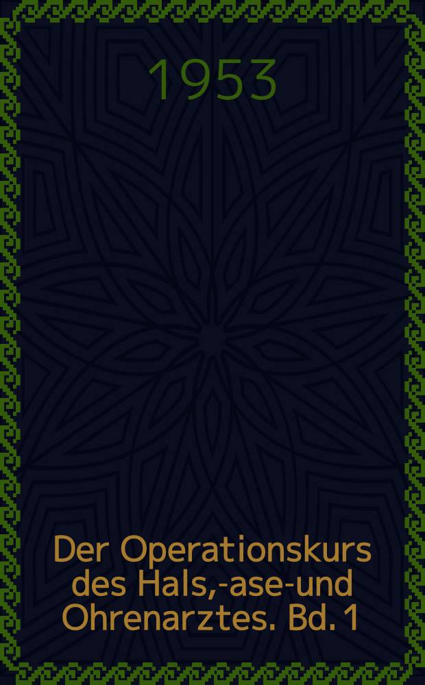 Der Operationskurs des Hals, -Nasen- und Ohrenarztes. Bd. 1