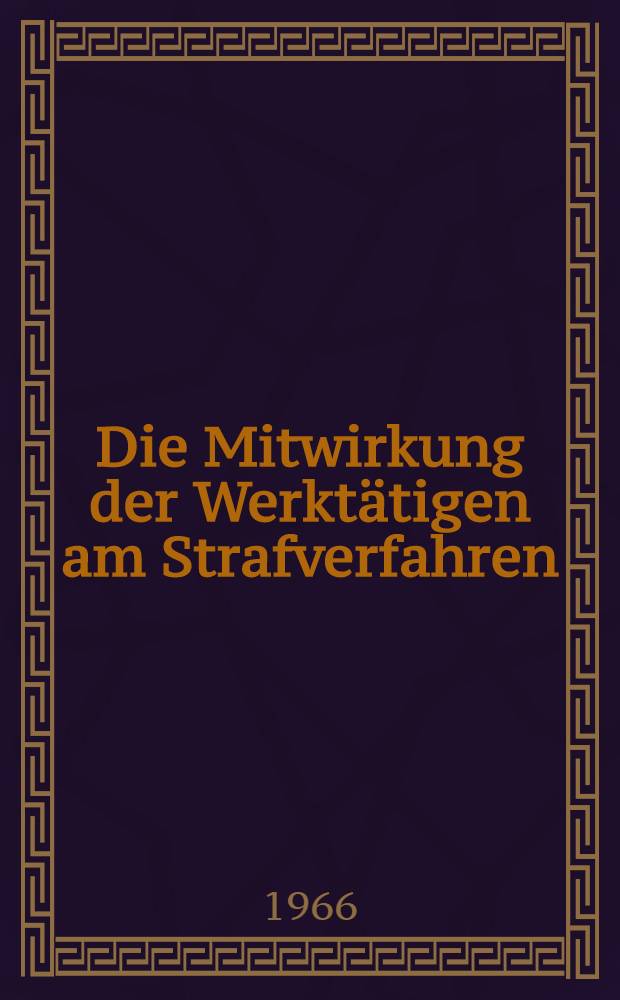 Die Mitwirkung der Werktätigen am Strafverfahren : Vertreter der Kollektive der Werktätigen, gesellschaftliche Ankläger und gesellschaftliche Verteidiger