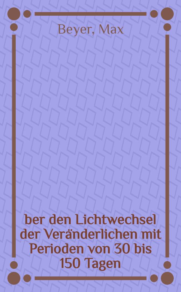 Über den Lichtwechsel der Veränderlichen mit Perioden von 30 bis 150 Tagen