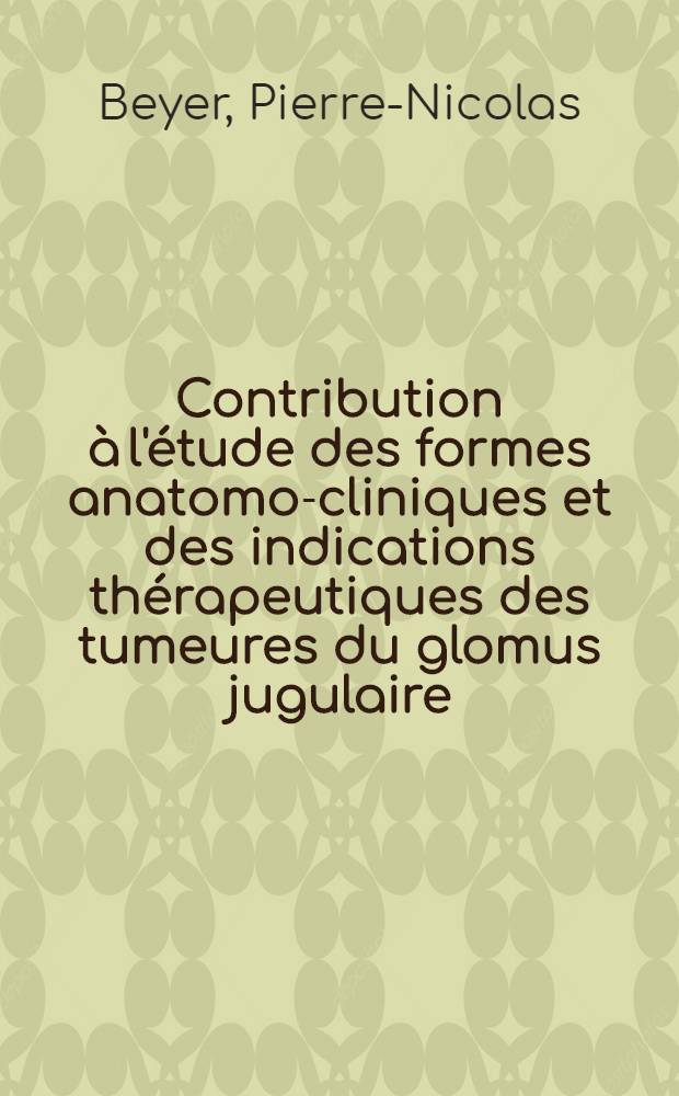 Contribution à l'étude des formes anatomo-cliniques et des indications thérapeutiques des tumeures du glomus jugulaire : Thèse ..