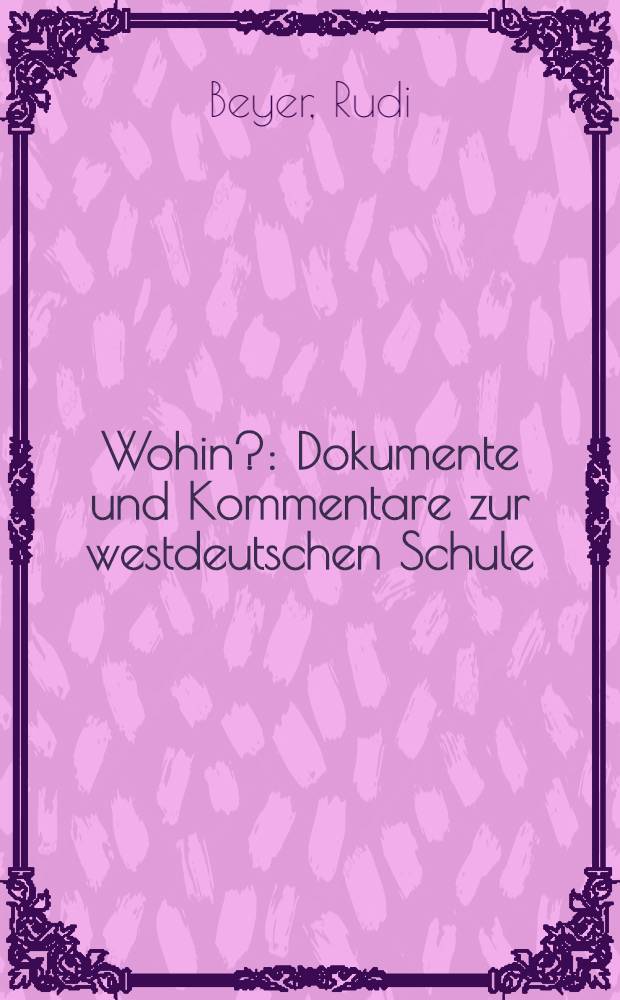 Wohin? : Dokumente und Kommentare zur westdeutschen Schule