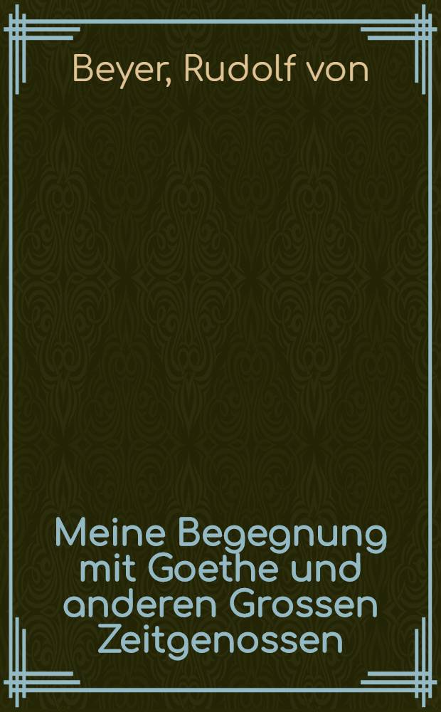 Meine Begegnung mit Goethe und anderen Grossen Zeitgenossen : Tagebuchblätter