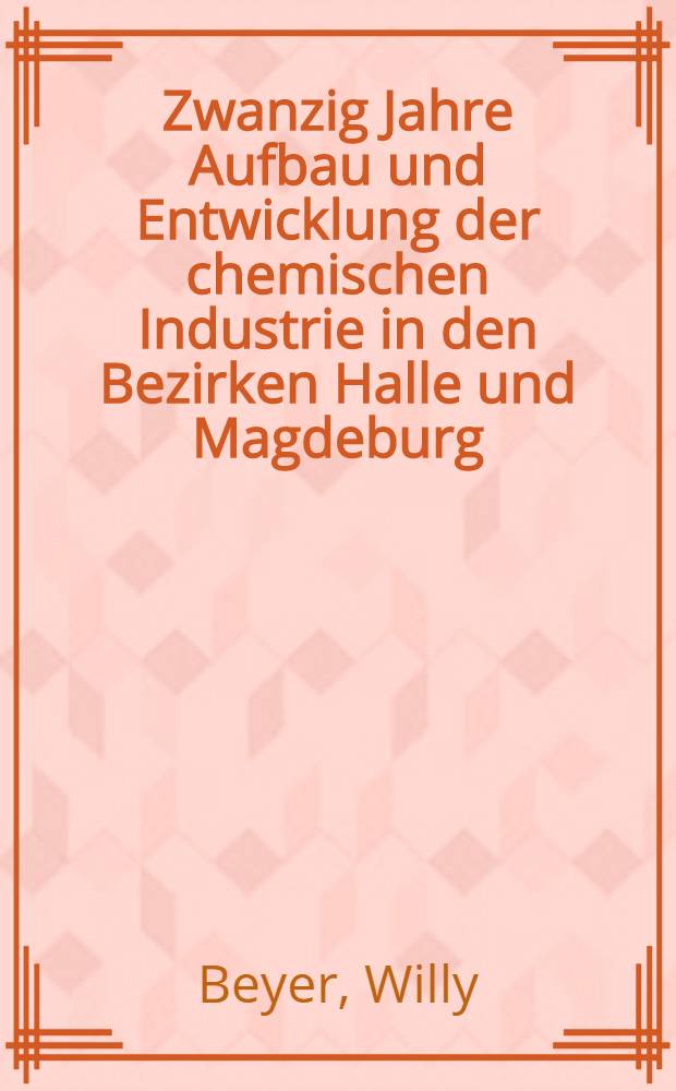 Zwanzig Jahre Aufbau und Entwicklung der chemischen Industrie in den Bezirken Halle und Magdeburg : Auswahlbibliographie