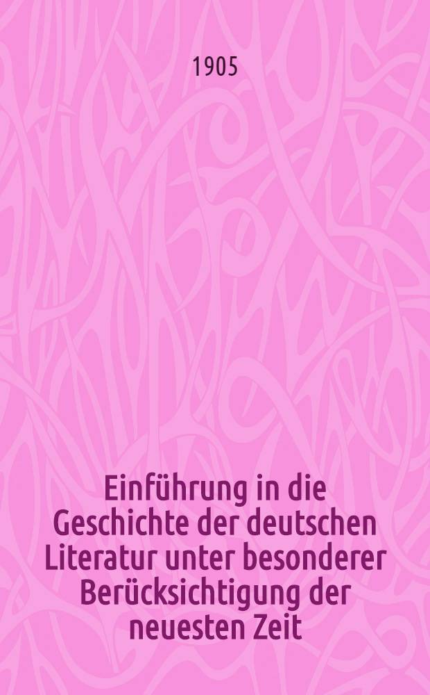 Einführung in die Geschichte der deutschen Literatur unter besonderer Berücksichtigung der neuesten Zeit