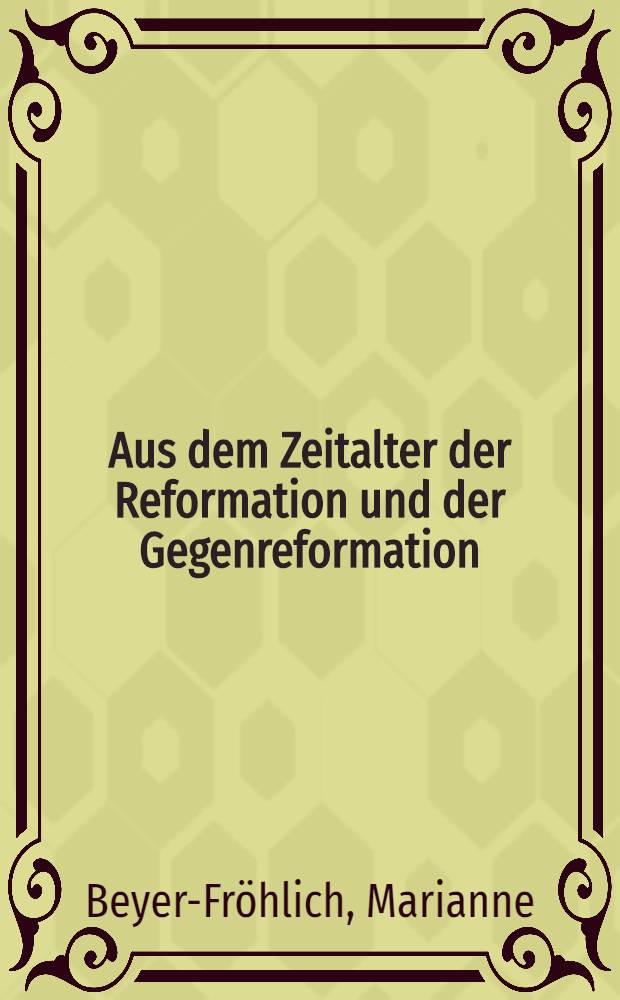 Aus dem Zeitalter der Reformation und der Gegenreformation