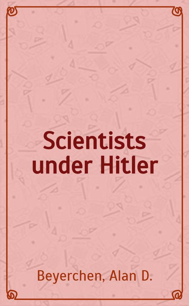 Scientists under Hitler : Politics a. the physics community in the Third Reich