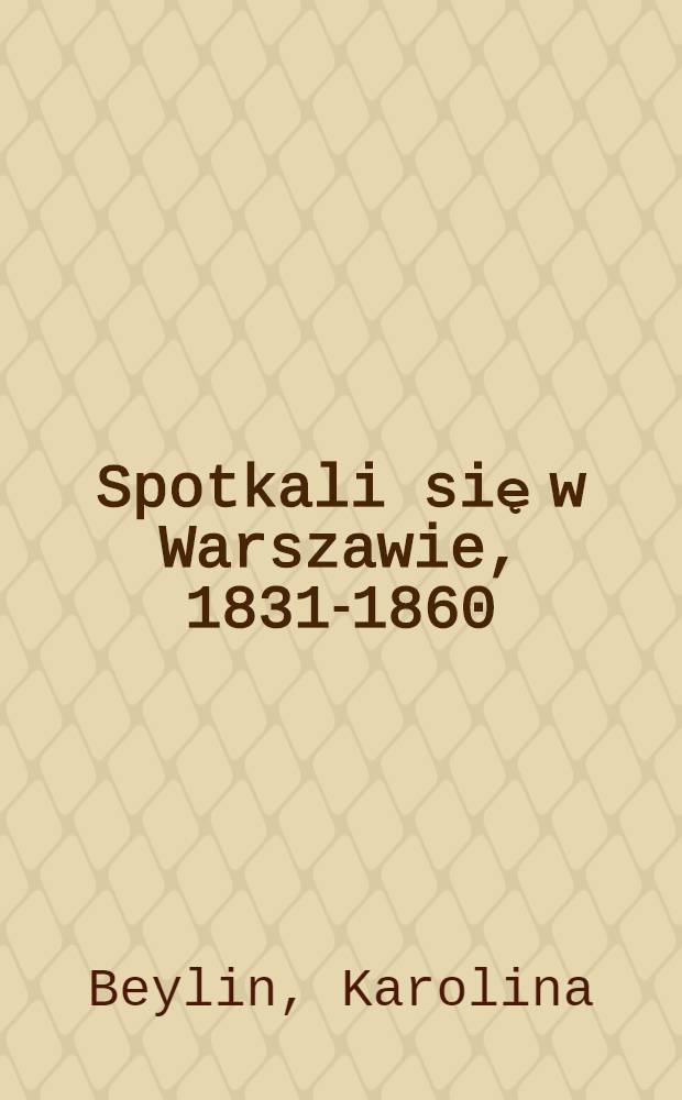 Spotkali się w Warszawie, 1831-1860 : Kronika towarzysko-obyczajowa, historyczna i urbanistyczna Warszawy