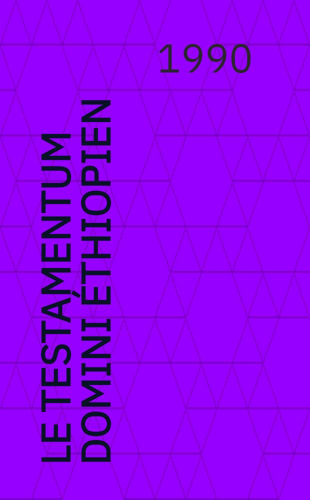 Le Testamentum Domini &eacute;thiopien : Texte &eacute;thiopien &eacute;tabli d'apr&egrave;s 7 ms. et trad. fr. [Th&egrave;se de III cycle]. T. 3