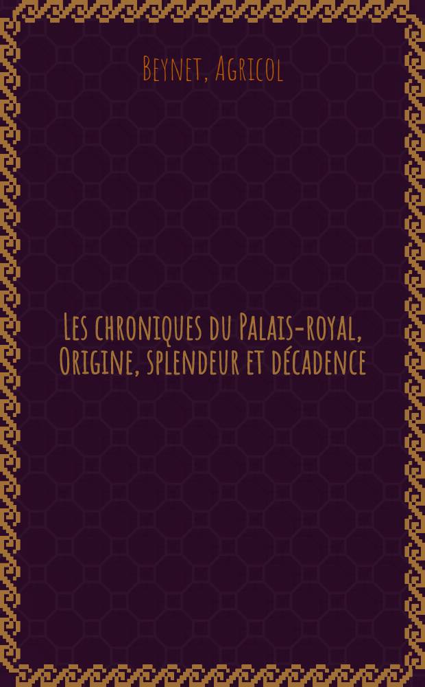 Les chroniques du Palais-royal, Origine, splendeur et décadence; les ducs et les duchesses, la régence; théatres, cafés, restaurants, tripots, les galeries de bois, etc., etc.
