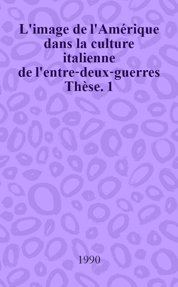L'image de l'Amérique dans la culture italienne de l'entre-deux-guerres Thèse. [1]
