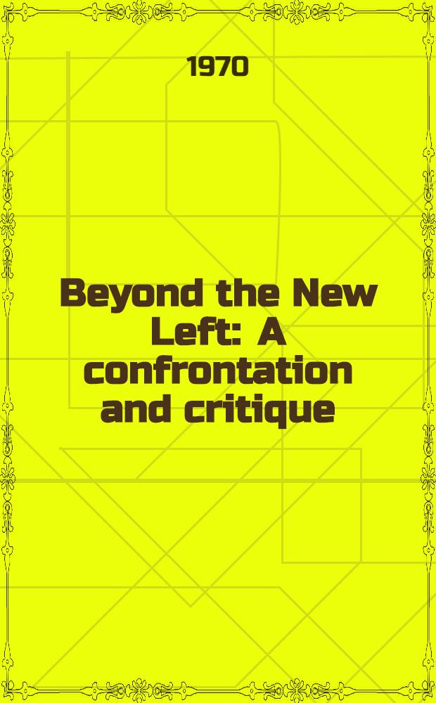 Beyond the New Left : A confrontation and critique