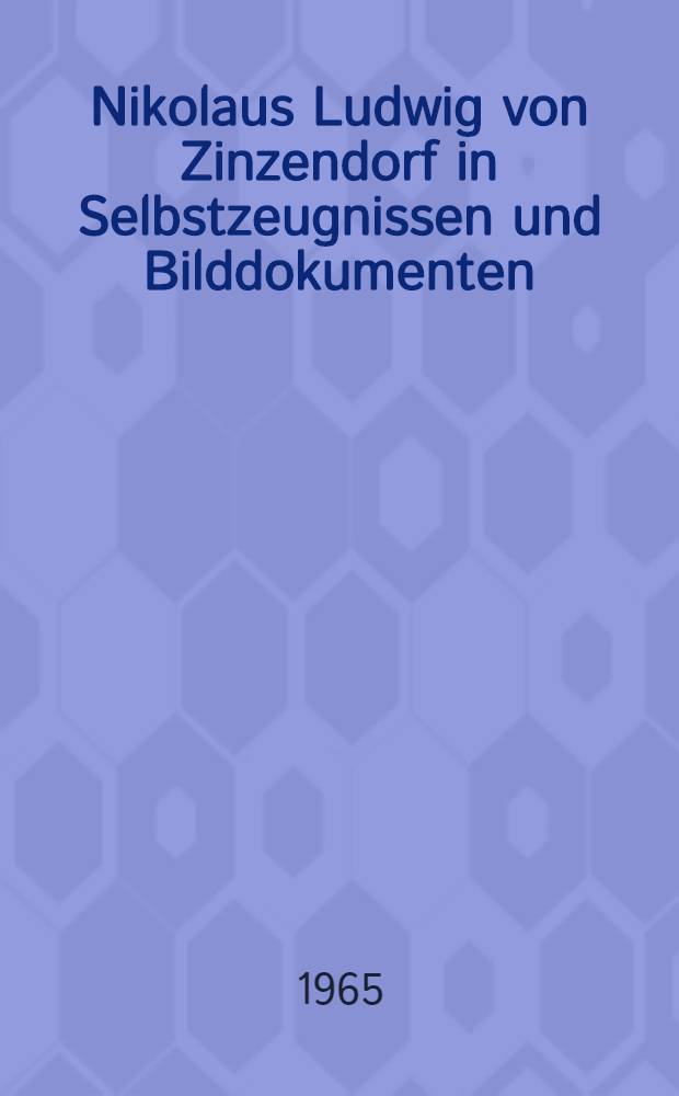 Nikolaus Ludwig von Zinzendorf in Selbstzeugnissen und Bilddokumenten