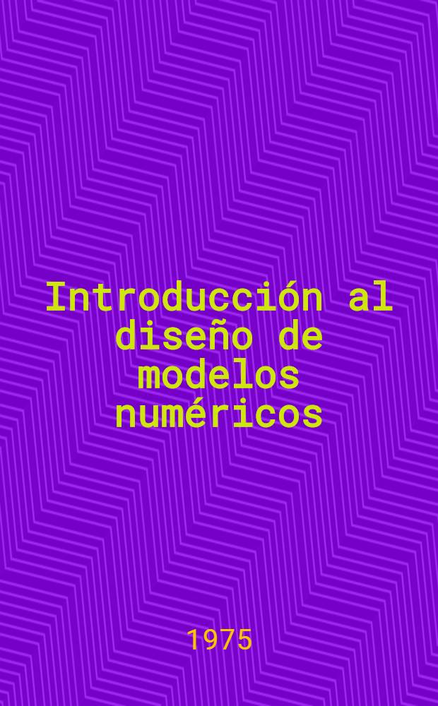 Introducción al diseño de modelos numéricos : (Con aplicaciones en Ingeniería hidráulica)