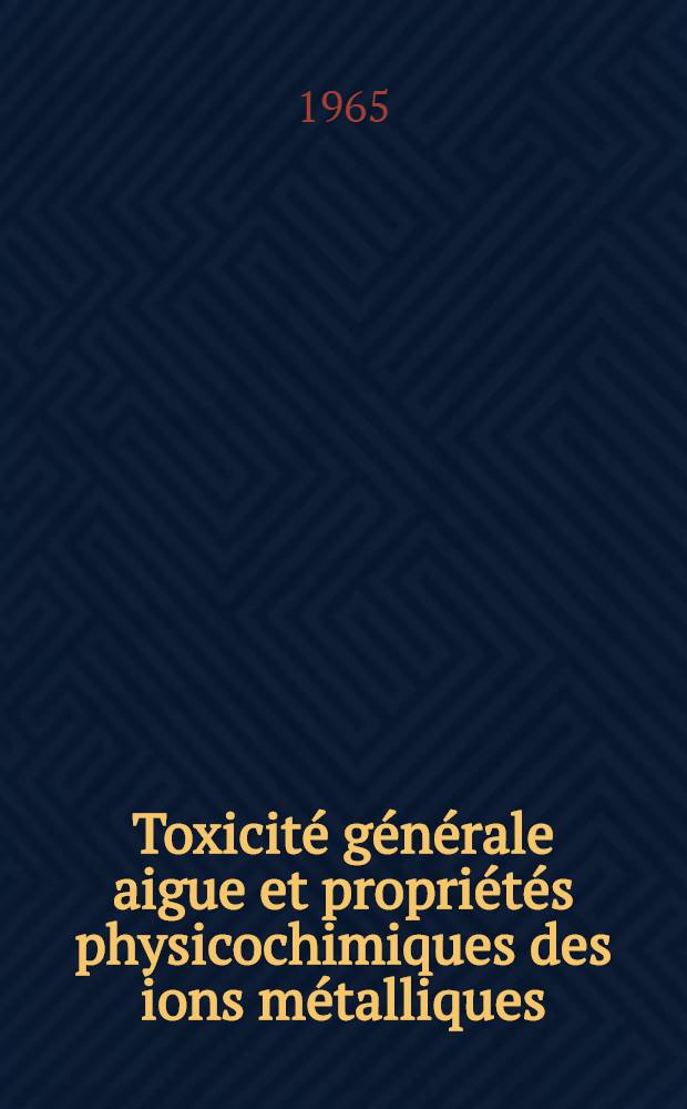 Toxicité générale aigue et propriétés physicochimiques des ions métalliques