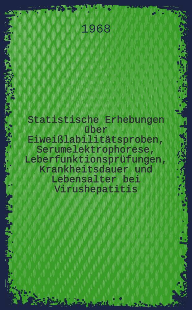 Statistische Erhebungen &uuml;ber Eiwei&szlig;labilit&auml;tsproben, Serumelektrophorese, Leberfunktionspr&uuml;fungen, Krankheitsdauer und Lebensalter bei Virushepatitis : Inaug.-Diss. ... einer ... Med. Fakult&auml;t der ... Univ. zu T&uuml;bingen