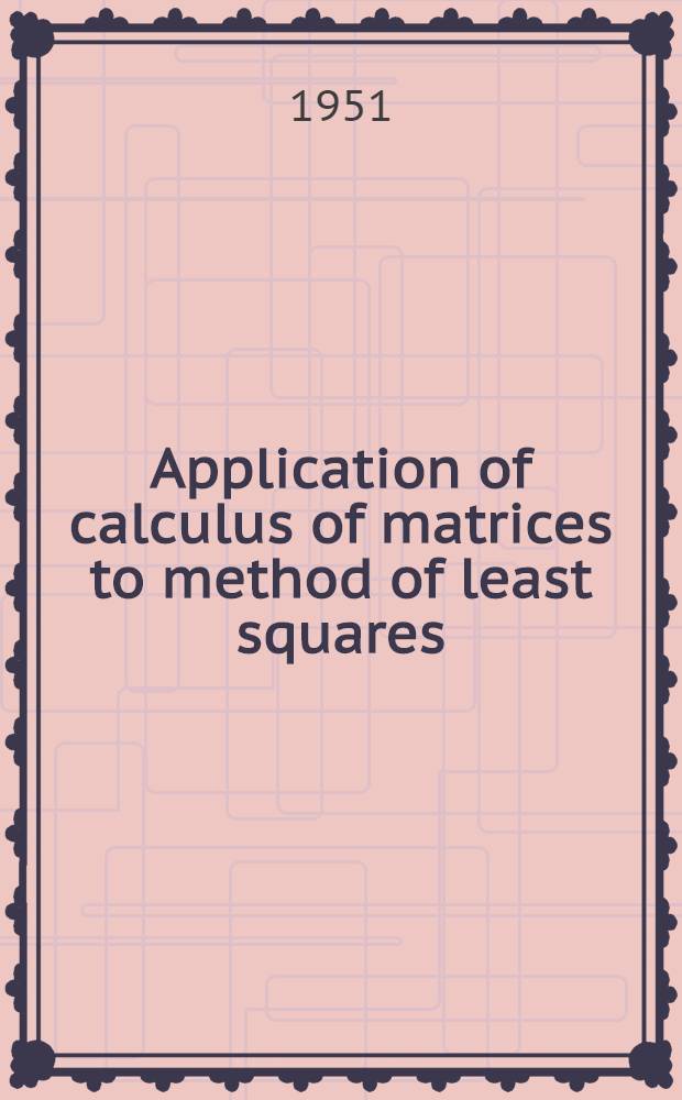 Application of calculus of matrices to method of least squares : With special reference to geodetic calculations