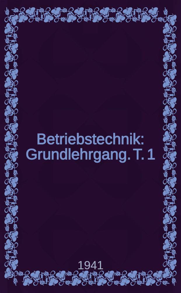 Betriebstechnik : Grundlehrgang. T. 1