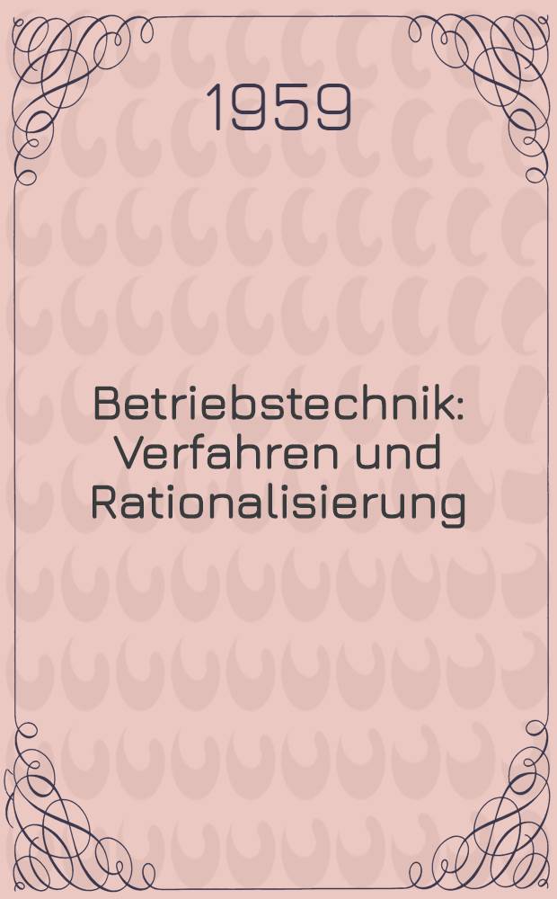 Betriebstechnik : Verfahren und Rationalisierung : 25 Vorträge, gehalten im Rahmen des Europäischen Treffens für chemische Technik anlässlich der Achema-Tagung 1958 und des 11. Kongresses der Europäischen Föderation für Chemie-Ingenieur-Wesen 1958 in Frankfurt am Main