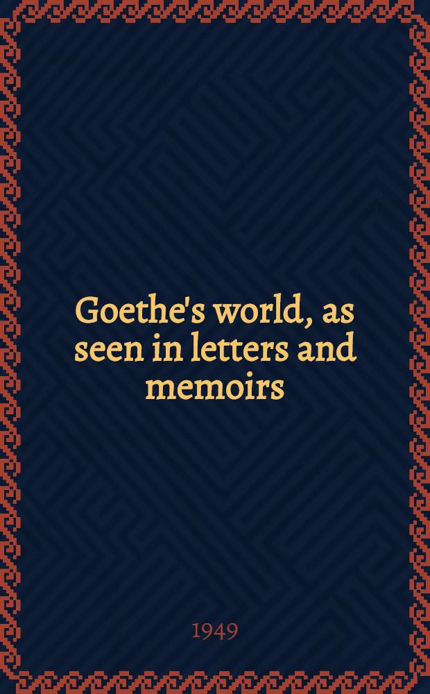 Goethe's world, as seen in letters and memoirs