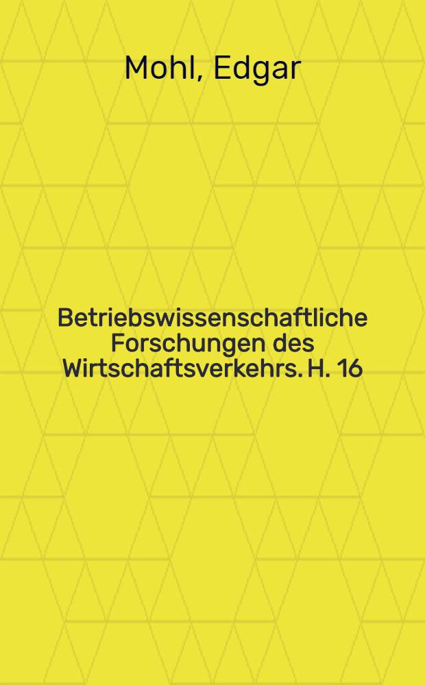 Betriebswissenschaftliche Forschungen des Wirtschaftsverkehrs. H. 16 : Zur Frage des Eigentumsvorbehaltes und seiner Reform