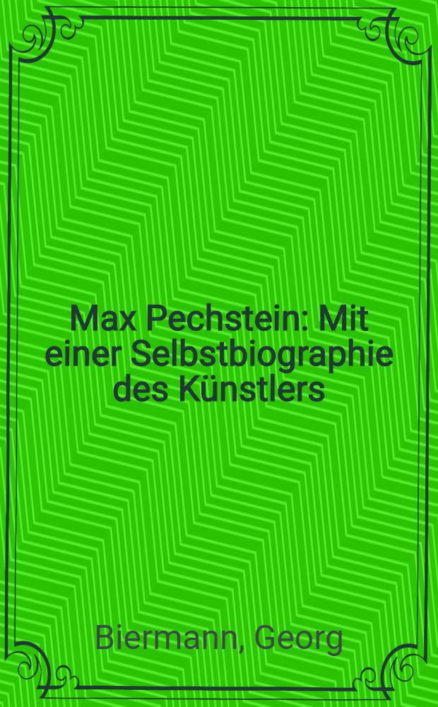 Max Pechstein : Mit einer Selbstbiographie des Künstlers