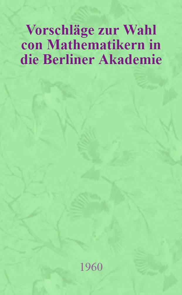 Vorschläge zur Wahl con Mathematikern in die Berliner Akademie : Ein Beitrag zur Gelehrten- und Mathematikgeschichte des 19. Jahrhunderts