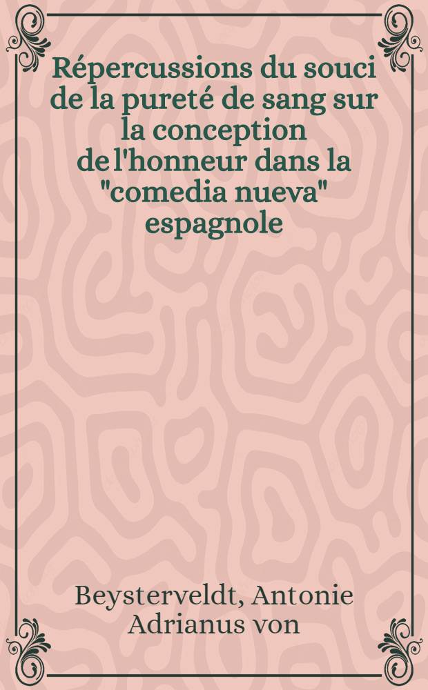 Répercussions du souci de la pureté de sang sur la conception de l'honneur dans la "comedia nueva" espagnole : Acad. proefschrift ..