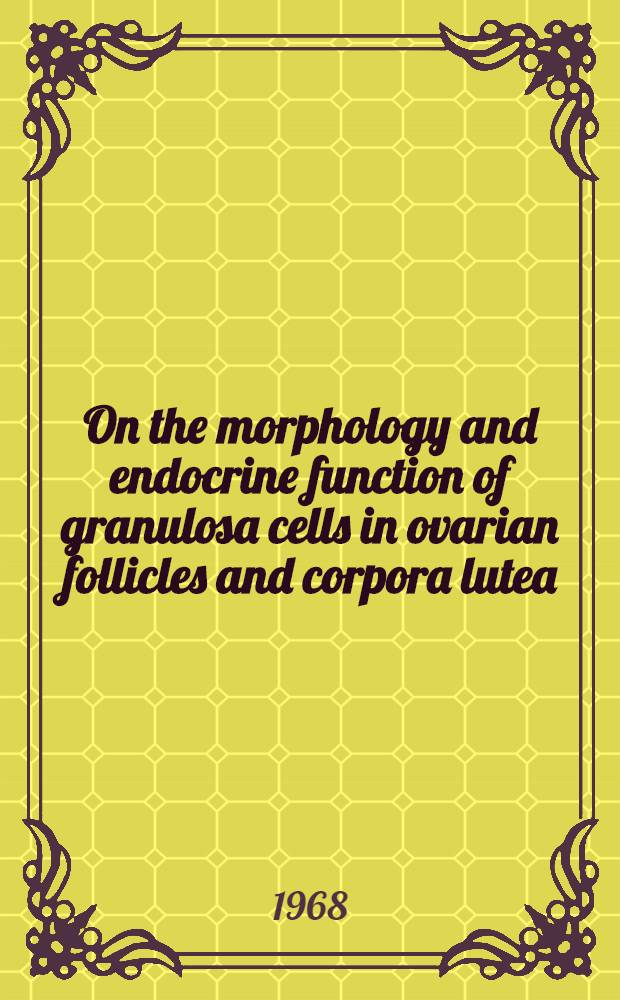 On the morphology and endocrine function of granulosa cells in ovarian follicles and corpora lutea : Biochemical, histochemical, and ultrastructural studies on the porcine ovary with special reference to steroid hormone synthesis