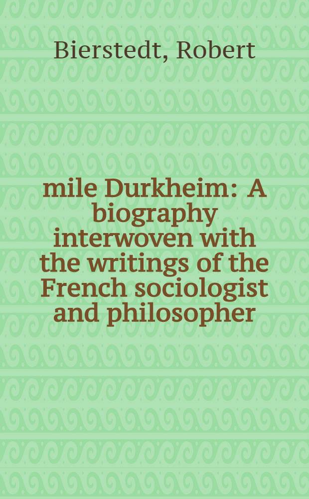 &Eacute;mile Durkheim : A biography interwoven with the writings of the French sociologist and philosopher
