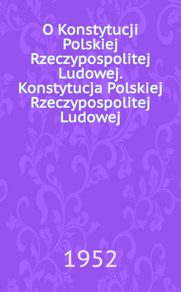 O Konstytucji Polskiej Rzeczypospolitej Ludowej. Konstytucja Polskiej Rzeczypospolitej Ludowej