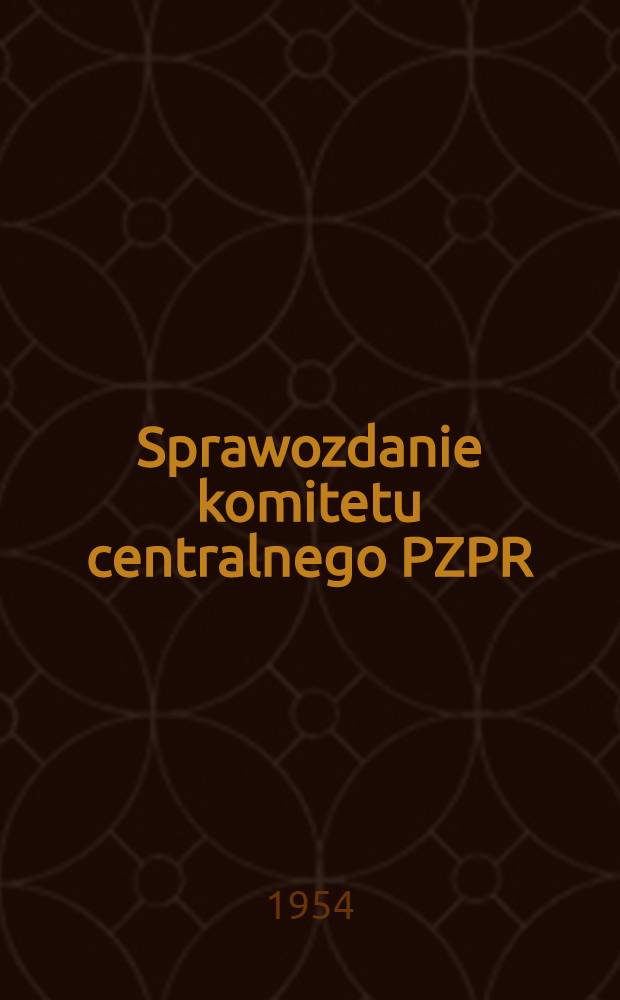 Sprawozdanie komitetu centralnego PZPR : Referat wygłoszony dnia 10 marca 1954 r