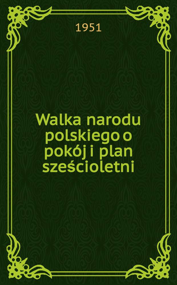 Walka narodu polskiego o pokój i plan sześcioletni : Referat i przemówienie końcowe wygłoszone na VI Plenum KC PZRP. Zadania gospodarcze na 1951 rok : Referat wygłoszony na VI Plenum KC PZPR