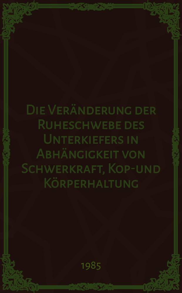 Die Veränderung der Ruheschwebe des Unterkiefers in Abhängigkeit von Schwerkraft, Kopf- und Körperhaltung : Eine klinisch-experimentelle Unters. : Inaug.-Diss
