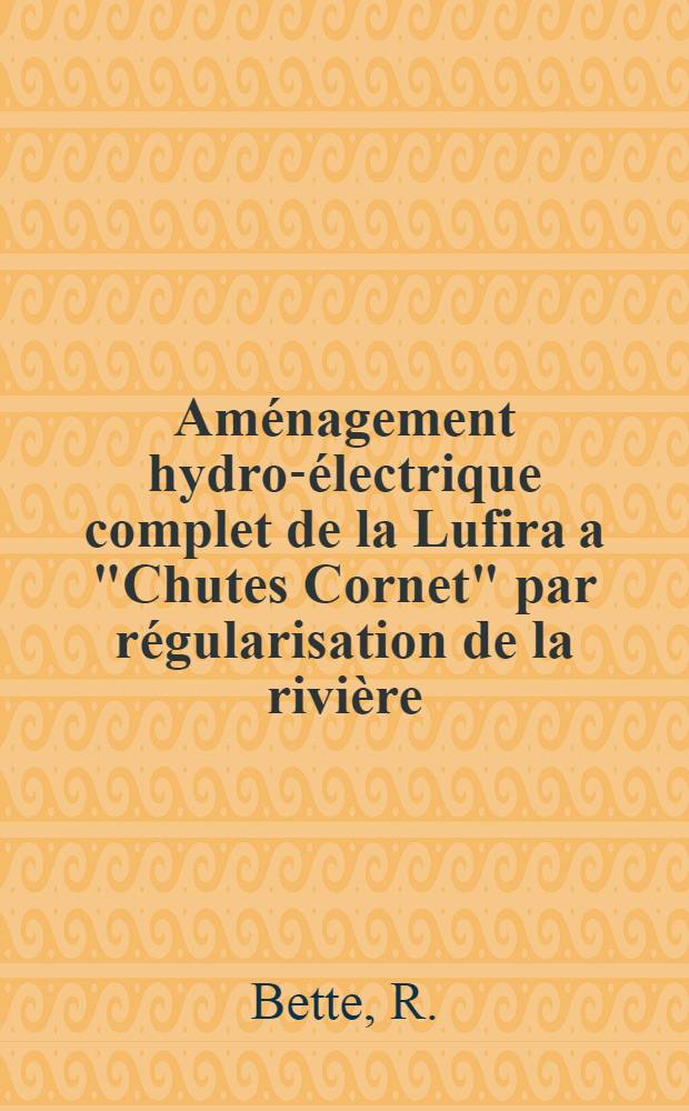 Am&eacute;nagement hydro-&eacute;lectrique complet de la Lufira a "Chutes Cornet" par r&eacute;gularisation de la rivi&egrave;re