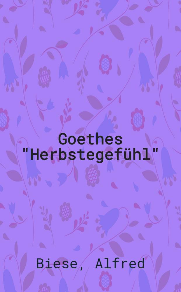 Goethes "Herbstegefühl" : Vortrag, gehalten in der Gesellschaft am 18. Oktober 1925
