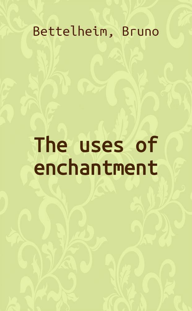 The uses of enchantment : The meaning a. importance of fairy tales