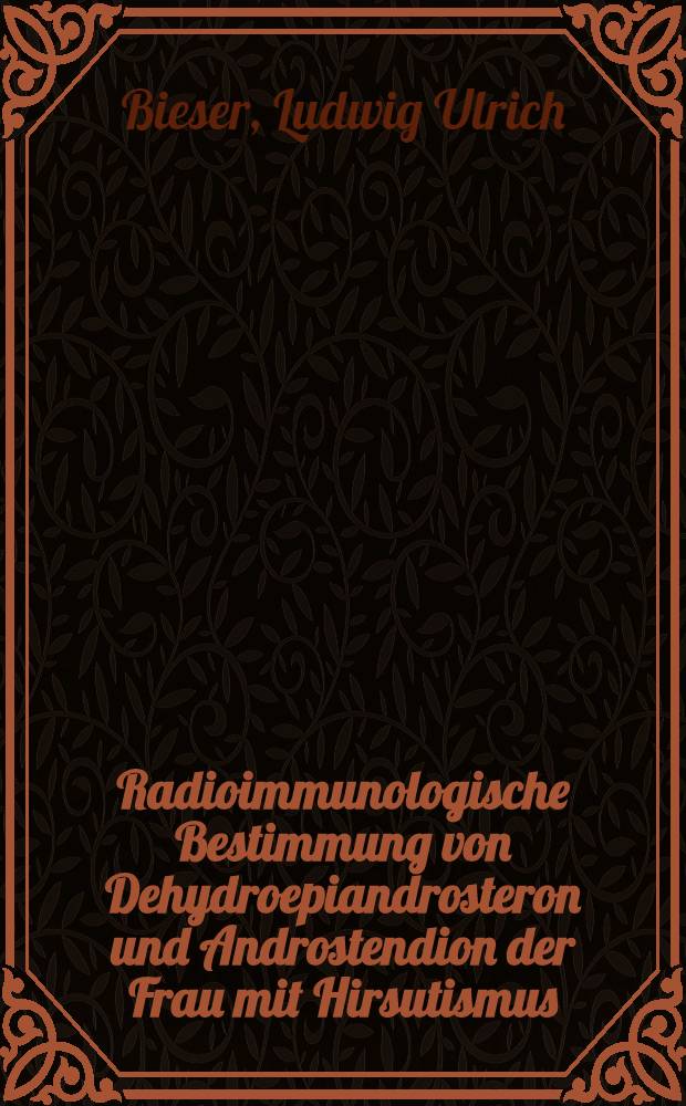 Radioimmunologische Bestimmung von Dehydroepiandrosteron und Androstendion der Frau mit Hirsutismus : Inaug.-Diss