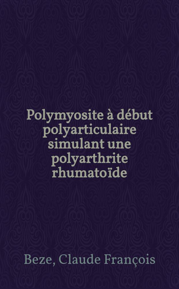 Polymyosite à début polyarticulaire simulant une polyarthrite rhumatoïde : Thèse ..