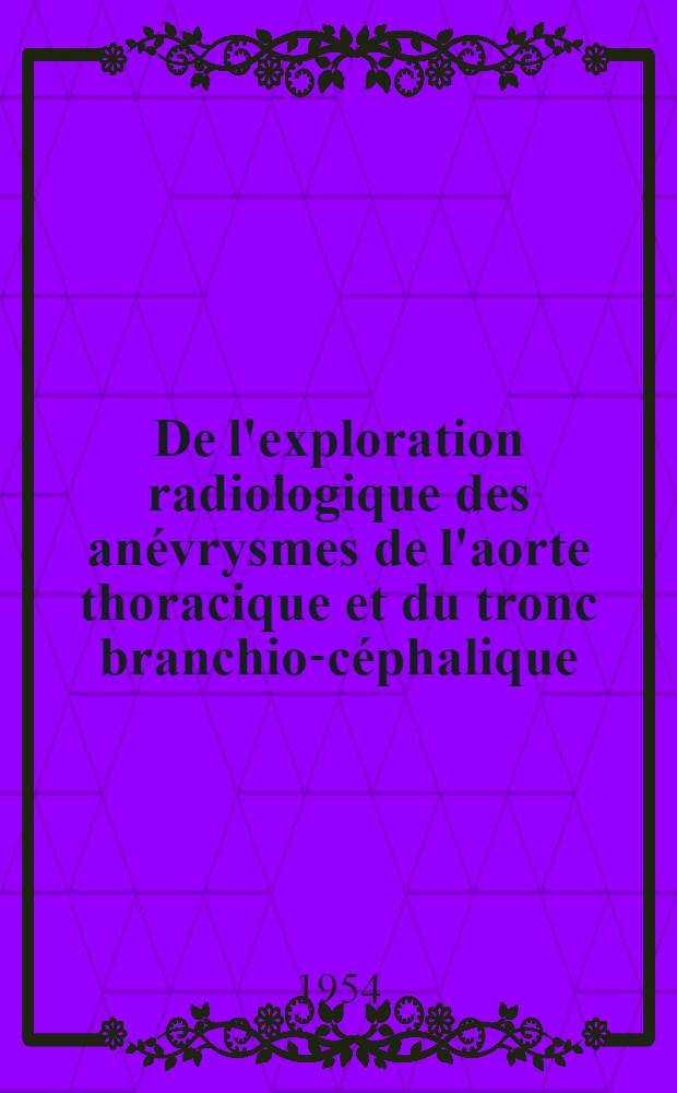 De l'exploration radiologique des an&eacute;vrysmes de l'aorte thoracique et du tronc branchio-c&eacute;phalique