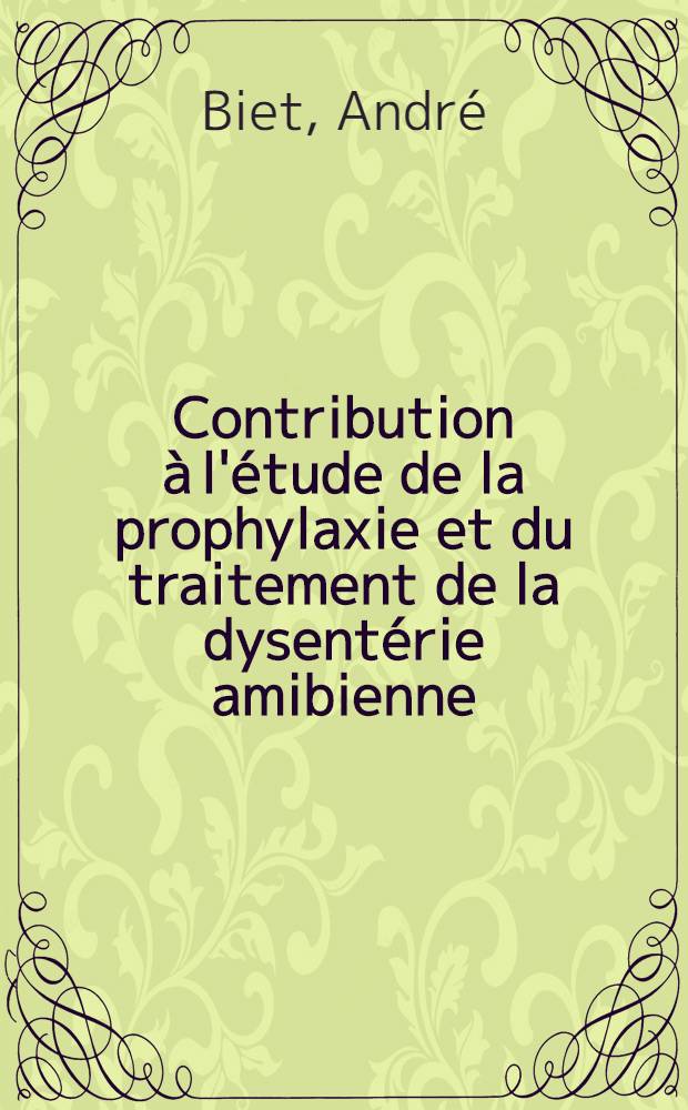 Contribution &agrave; l'&eacute;tude de la prophylaxie et du traitement de la dysent&eacute;rie amibienne : Th&egrave;se pour le doctorat en m&eacute;d. (dipl&ocirc;me d'&Eacute;tat)