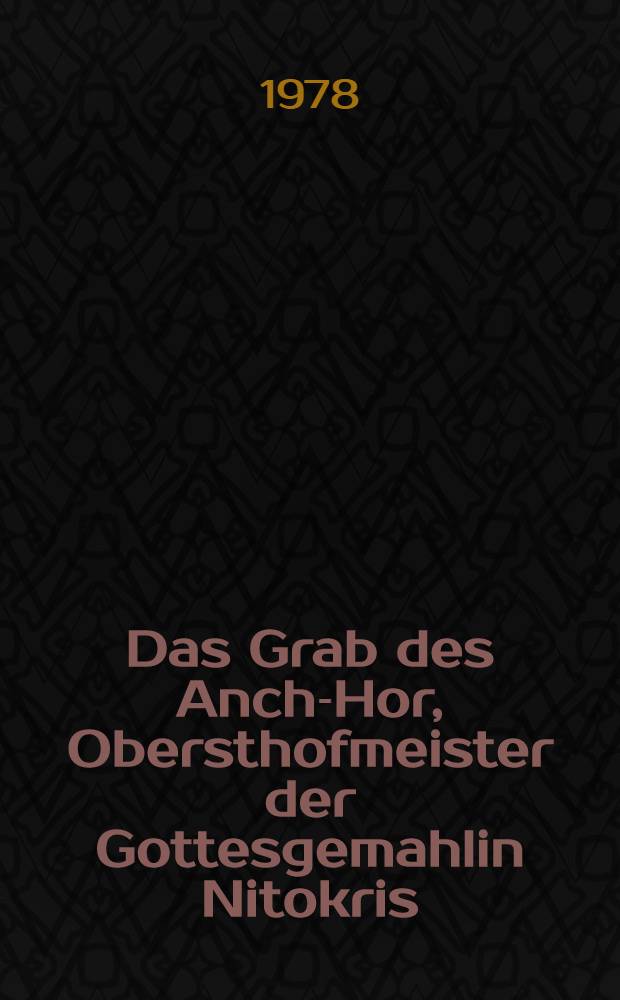 Das Grab des Anch-Hor, Obersthofmeister der Gottesgemahlin Nitokris